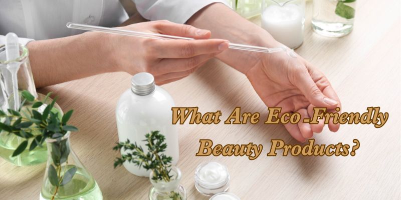 What Are Eco-Friendly Beauty Products?