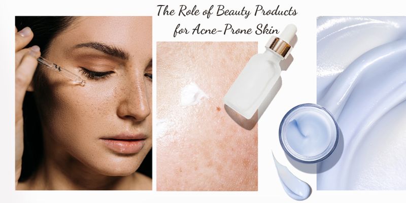 The Role of Beauty Products for Acne-Prone Skin